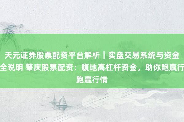 天元证券股票配资平台解析｜实盘交易系统与资金安全说明 肇庆股票配资：腹地高杠杆资金，助你跑赢行情